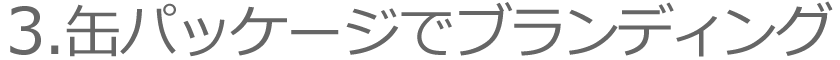 3.缶パッケージでブランディング